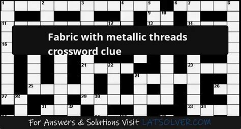 fabric with metal threads crossword clue|Fabric with metallic threads .